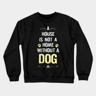 A house is not a home without a dog Crewneck Sweatshirt